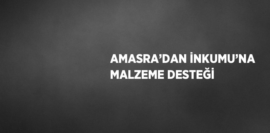 AMASRA’DAN İNKUMU’NA MALZEME DESTEĞİ