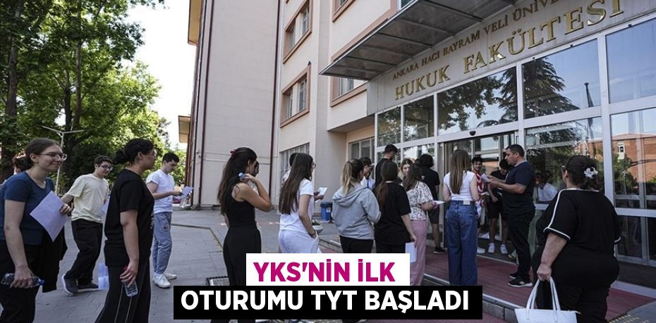 YKS'NİN İLK OTURUMU TYT BAŞLADI