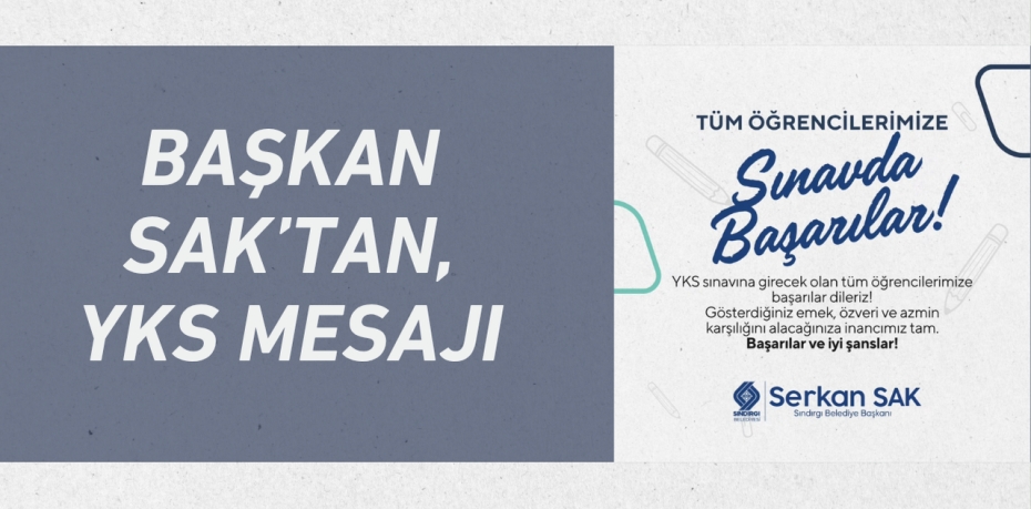 BAŞKAN SAK’TAN, YKS MESAJI
