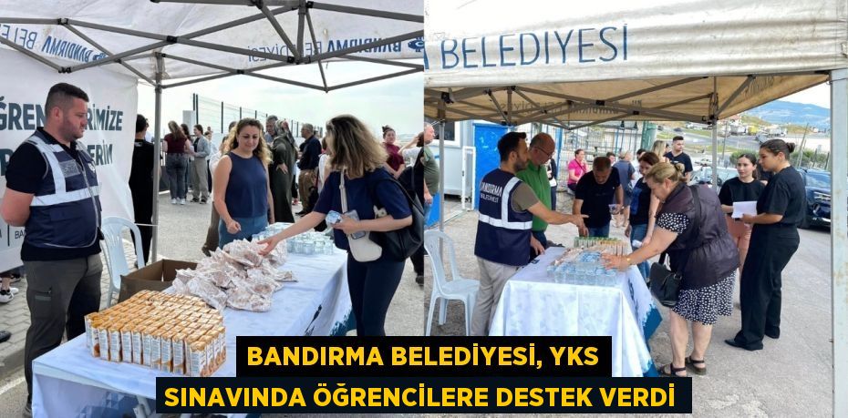 BANDIRMA BELEDİYESİ, YKS SINAVINDA ÖĞRENCİLERE DESTEK VERDİ