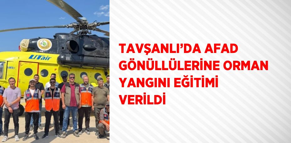 TAVŞANLI’DA AFAD GÖNÜLLÜLERİNE ORMAN YANGINI EĞİTİMİ VERİLDİ