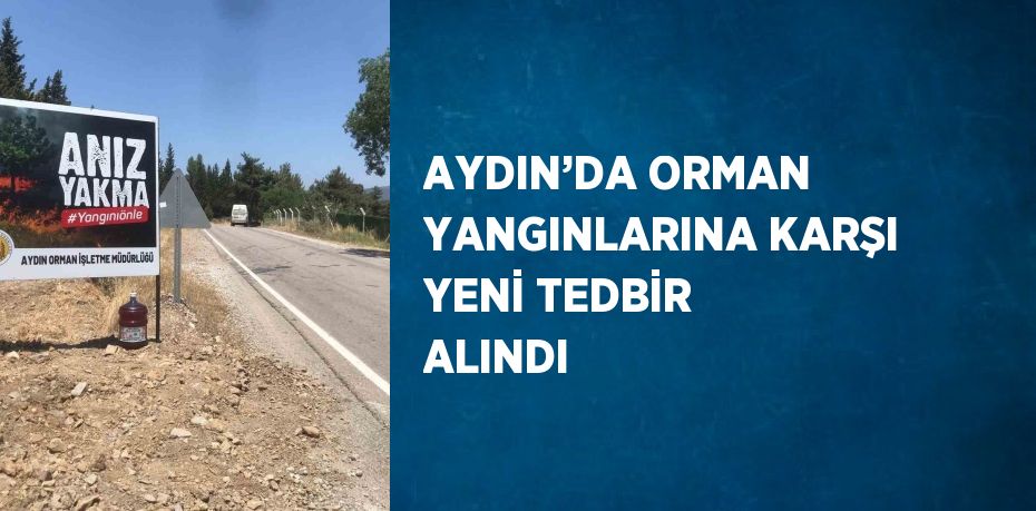 AYDIN’DA ORMAN YANGINLARINA KARŞI YENİ TEDBİR ALINDI
