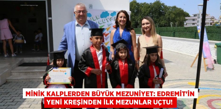 Minik Kalplerden Büyük Mezuniyet: Edremit'in Yeni Kreşinden İlk Mezunlar Uçtu!