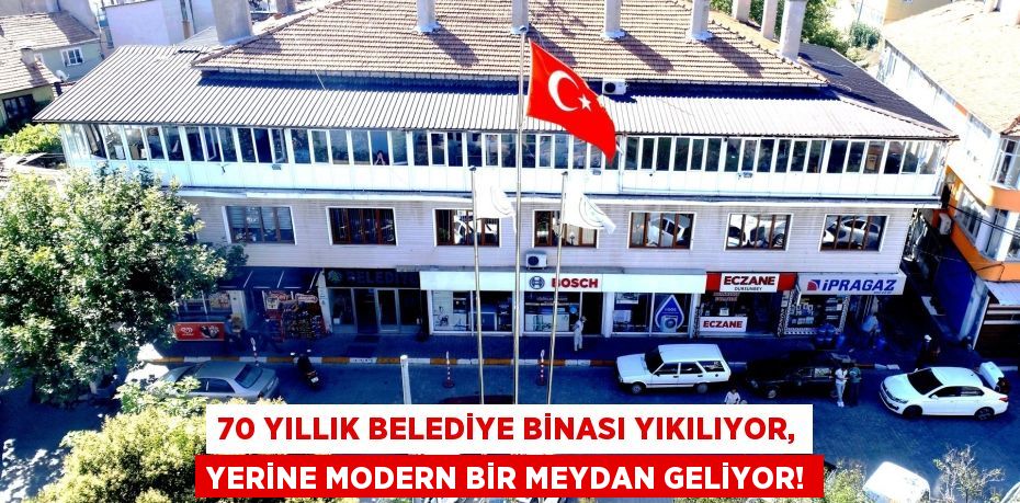 70 Yıllık Belediye Binası Yıkılıyor, Yerine Modern Bir Meydan Geliyor!