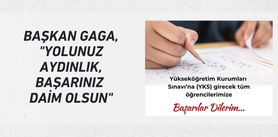 BAŞKAN GAGA, "YOLUNUZ AYDINLIK, BAŞARINIZ DAİM OLSUN"