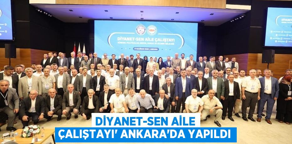 DİYANET-SEN AİLE ÇALIŞTAYI” ANKARA’DA YAPILDI