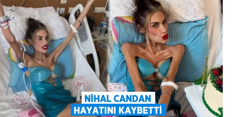 NİHAL CANDAN HAYATINI KAYBETTİ