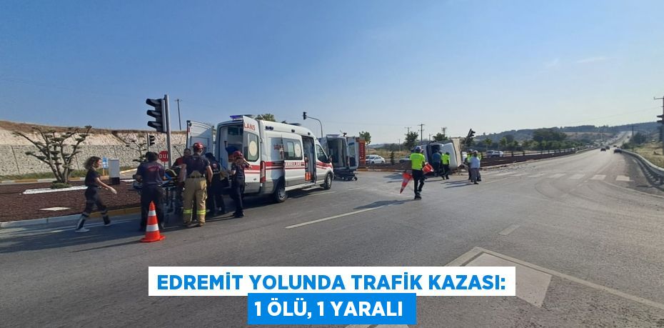 Edremit yolunda trafik kazası: 1 ölü, 1 yaralı