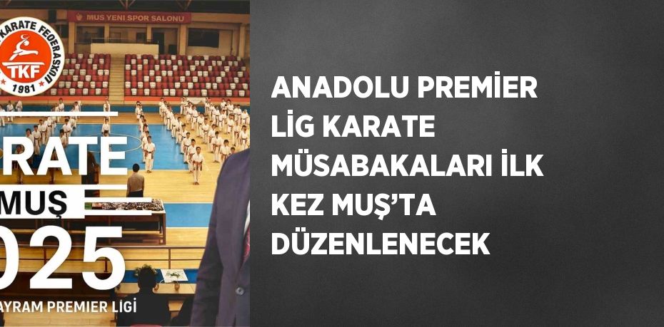 ANADOLU PREMİER LİG KARATE MÜSABAKALARI İLK KEZ MUŞ’TA DÜZENLENECEK