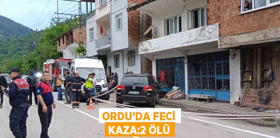 ORDU’DA FECİ KAZA:2 ÖLÜ