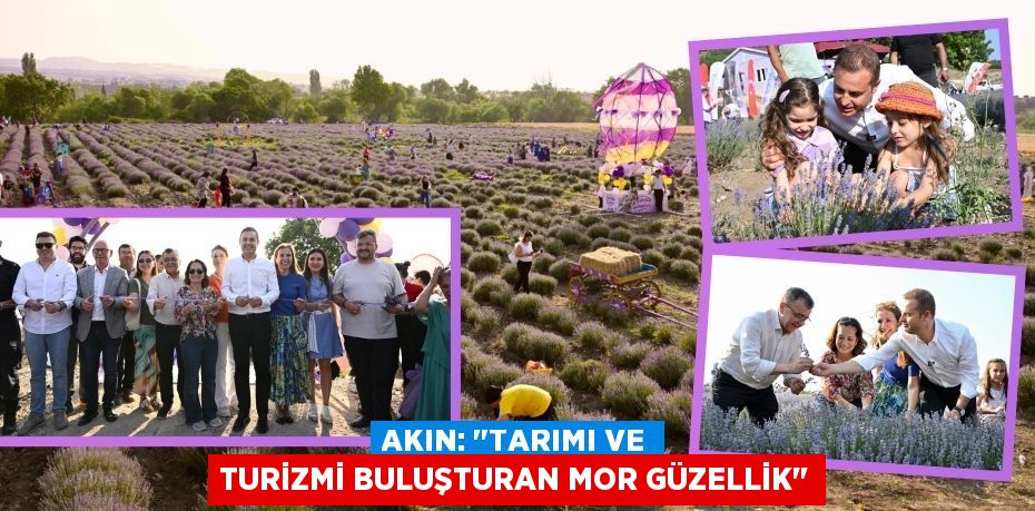 AKIN: "TARIMI VE TURİZMİ BULUŞTURAN MOR GÜZELLİK"