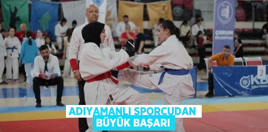 ADIYAMANLI SPORCUDAN BÜYÜK BAŞARI