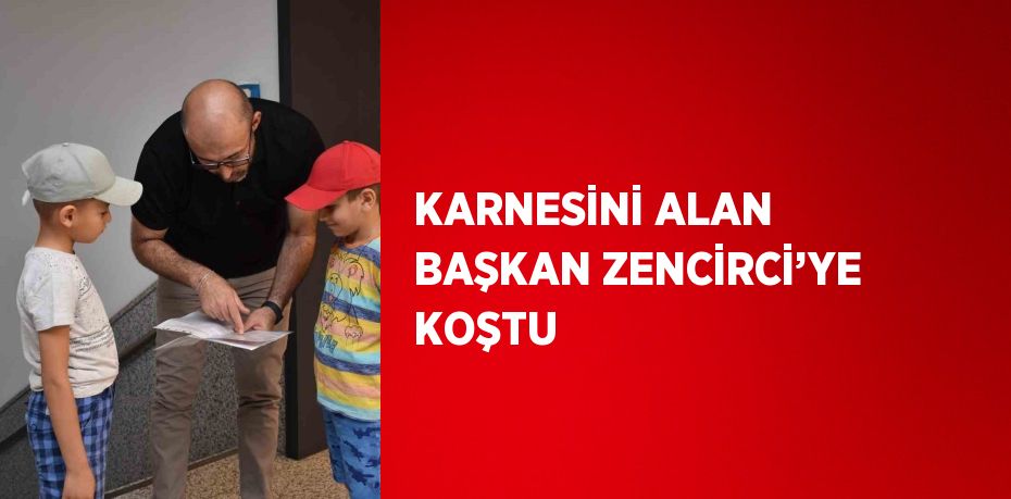 KARNESİNİ ALAN BAŞKAN ZENCİRCİ’YE KOŞTU