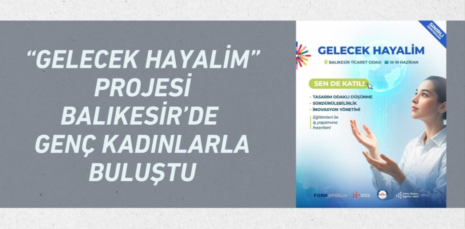 "GELECEK HAYALİM" PROJESİ BALIKESİR’DE GENÇ KADINLARLA BULUŞTU