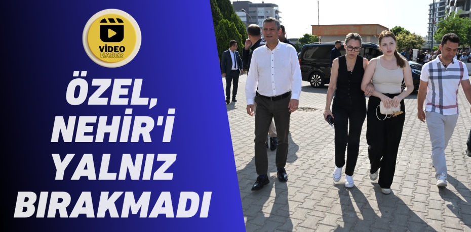 ÖZEL, NEHİR'İ YALNIZ BIRAKMADI