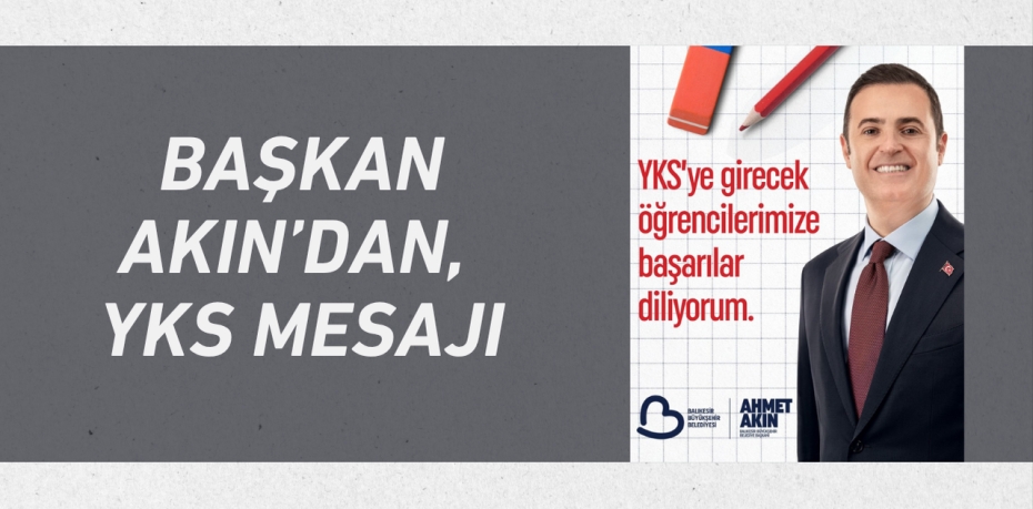 BAŞKAN AKIN’DAN, YKS MESAJI