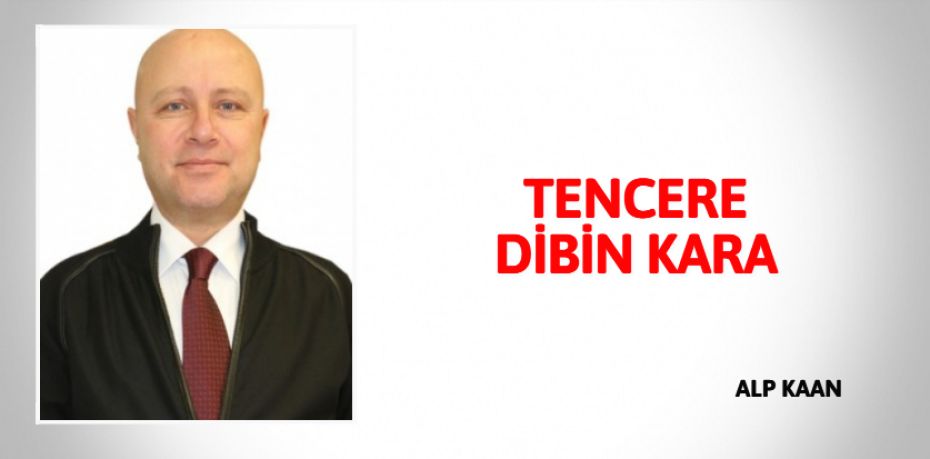 TENCERE  DİBİN KARA