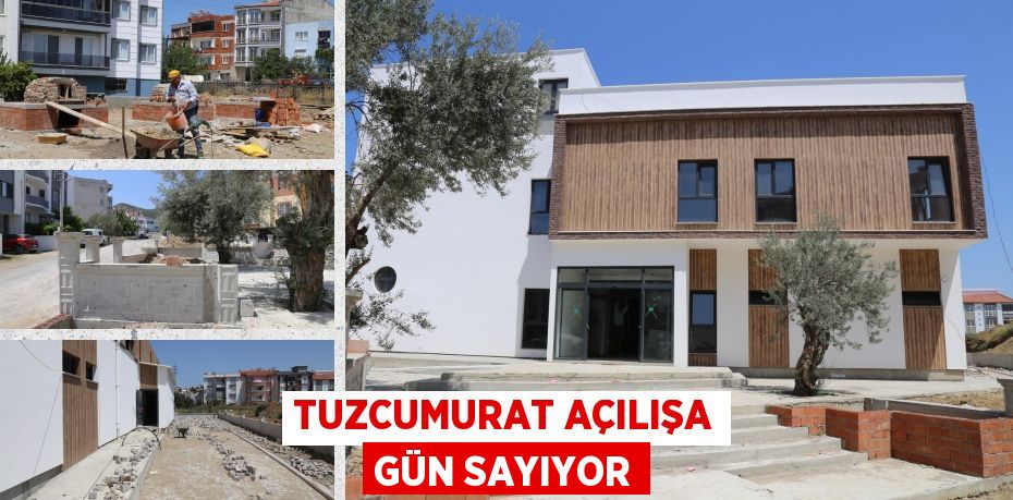 TUZCUMURAT AÇILIŞA GÜN SAYIYOR