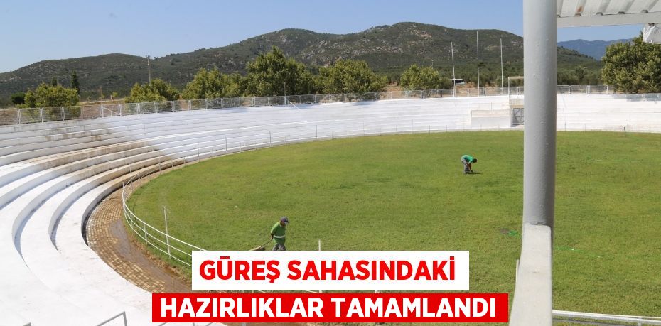 GÜREŞ SAHASINDAKİ HAZIRLIKLAR TAMAMLANDI