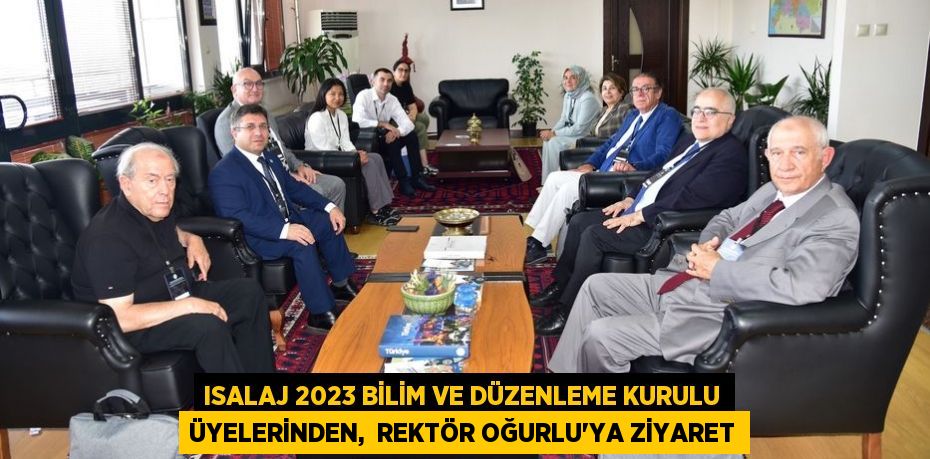 ISALAJ 2023 BİLİM VE DÜZENLEME KURULU ÜYELERİNDEN,  REKTÖR OĞURLU’YA ZİYARET