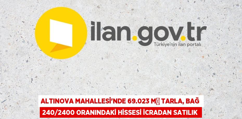 Altınova Mahallesi'nde 69.023 m² tarla, bağ 240/2400 oranındaki hissesi icradan satılık