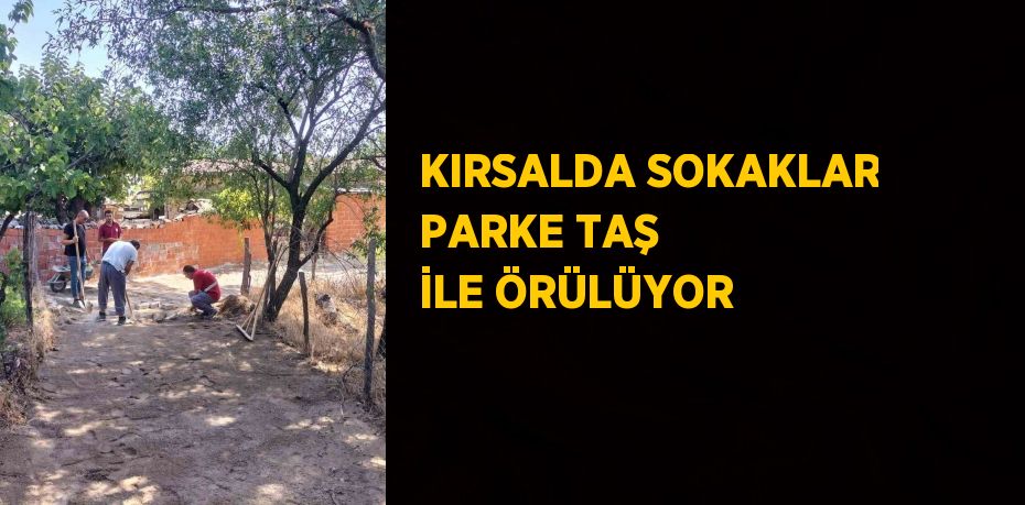 KIRSALDA SOKAKLAR PARKE TAŞ İLE ÖRÜLÜYOR