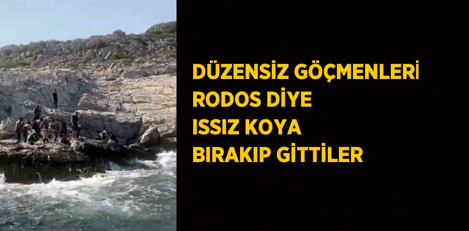 DÜZENSİZ GÖÇMENLERİ RODOS DİYE ISSIZ KOYA BIRAKIP GİTTİLER