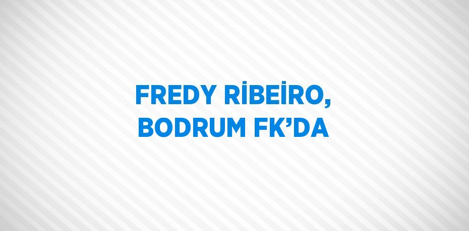 FREDY RİBEİRO, BODRUM FK’DA