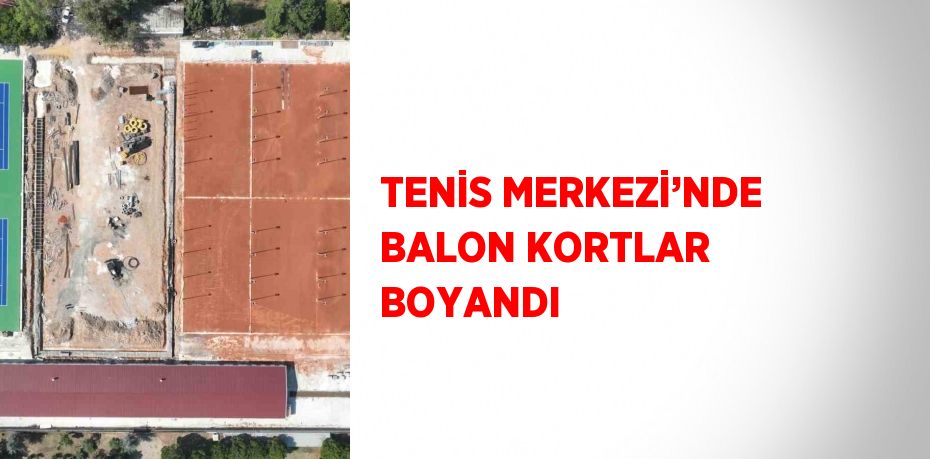 TENİS MERKEZİ’NDE BALON KORTLAR BOYANDI