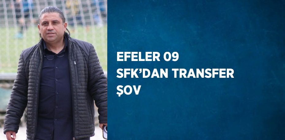 EFELER 09 SFK’DAN TRANSFER ŞOV