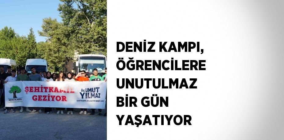 DENİZ KAMPI, ÖĞRENCİLERE UNUTULMAZ BİR GÜN YAŞATIYOR