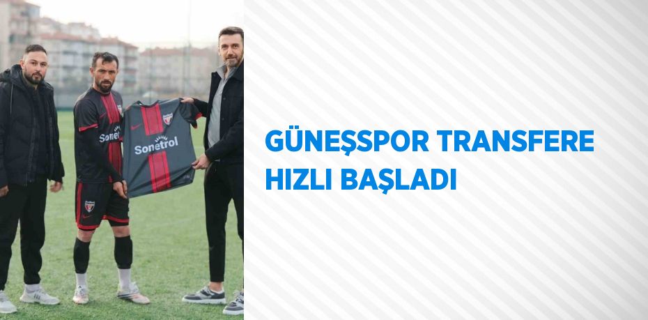 GÜNEŞSPOR TRANSFERE HIZLI BAŞLADI