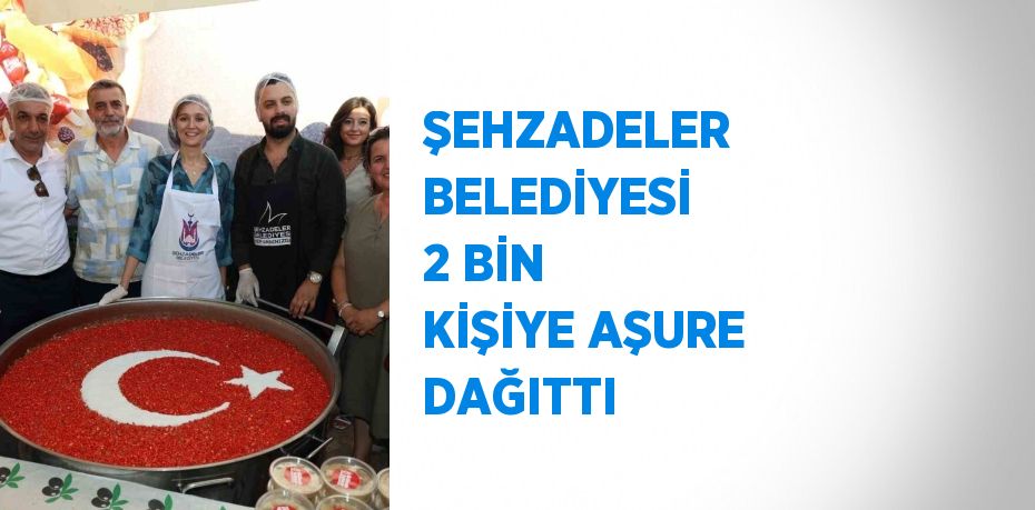 ŞEHZADELER BELEDİYESİ 2 BİN KİŞİYE AŞURE DAĞITTI