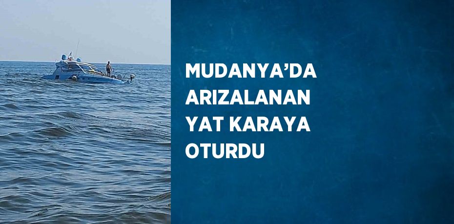 MUDANYA’DA ARIZALANAN YAT KARAYA OTURDU