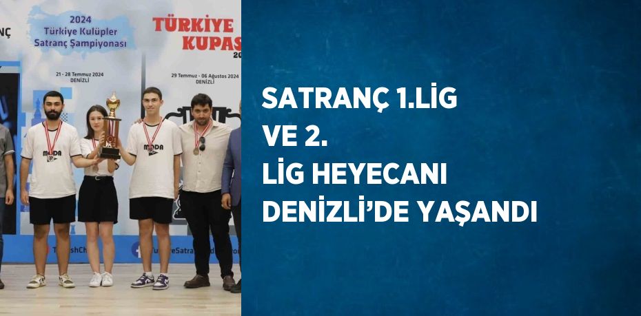 SATRANÇ 1.LİG VE 2. LİG HEYECANI DENİZLİ’DE YAŞANDI