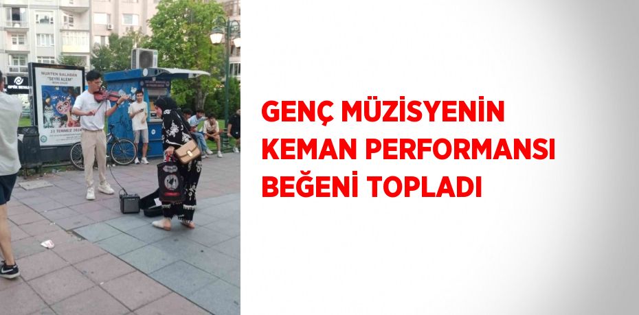 GENÇ MÜZİSYENİN KEMAN PERFORMANSI BEĞENİ TOPLADI