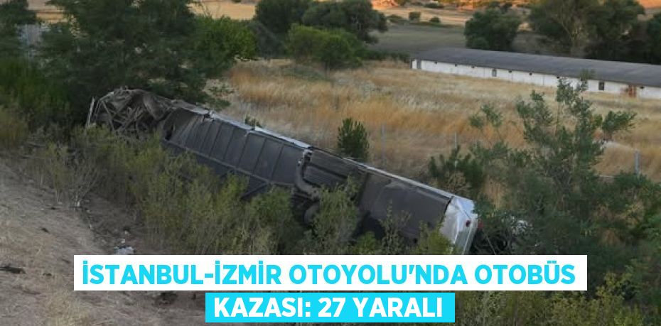 İstanbul-İzmir Otoyolu’nda Otobüs Kazası: 27 Yaralı