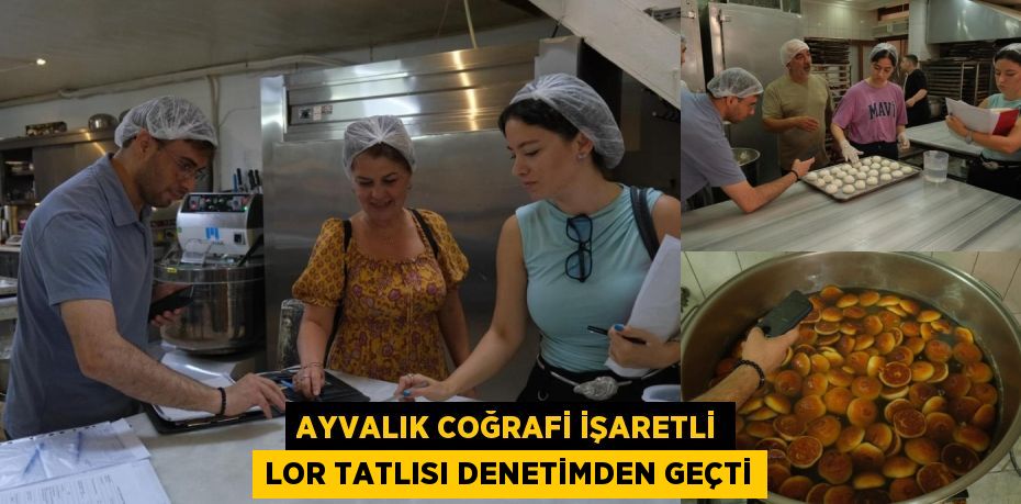 AYVALIK COĞRAFİ İŞARETLİ LOR TATLISI DENETİMDEN GEÇTİ