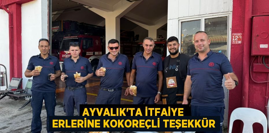 AYVALIK’TA İTFAİYE ERLERİNE KOKOREÇLİ TEŞEKKÜR