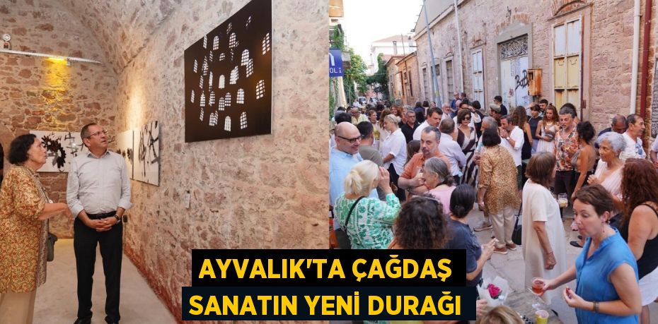 AYVALIK’TA ÇAĞDAŞ SANATIN YENİ DURAĞI