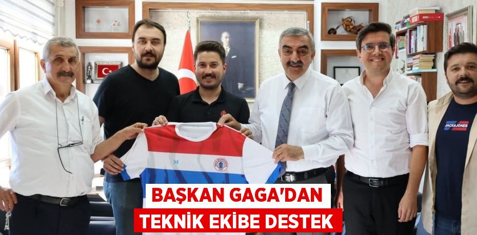 BAŞKAN GAGA’DAN TEKNİK EKİBE DESTEK