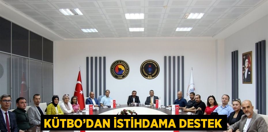 KÜTBO’DAN İSTİHDAMA DESTEK