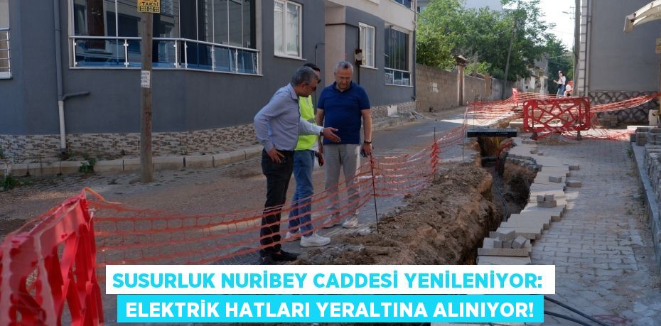 Susurluk Nuribey Caddesi Yenileniyor: Elektrik Hatları Yeraltına Alınıyor!