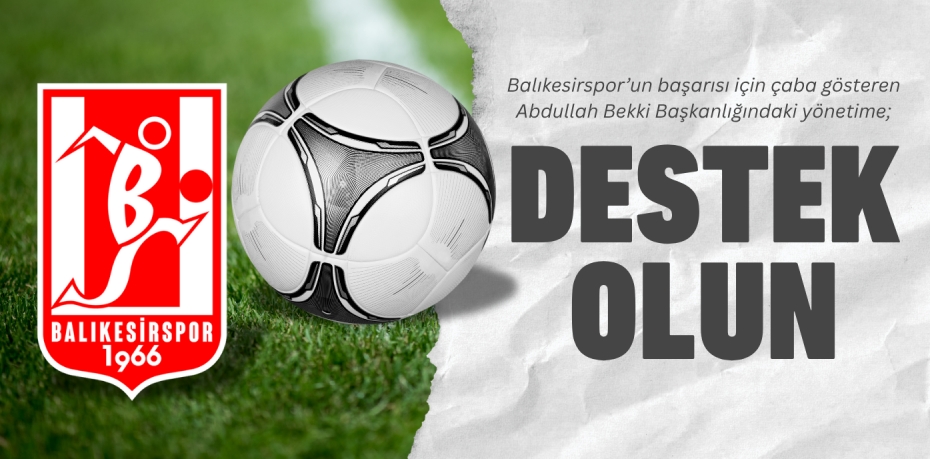 Balıkesirspor’un başarısı için çaba gösteren Abdullah Bekki Başkanlığındaki yönetime; DESTEK OLUN