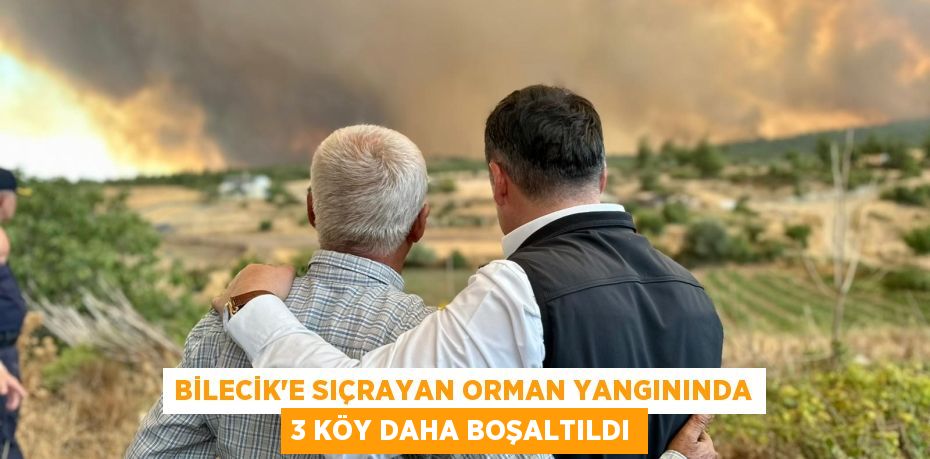BİLECİK’E SIÇRAYAN ORMAN YANGININDA 3 KÖY DAHA BOŞALTILDI