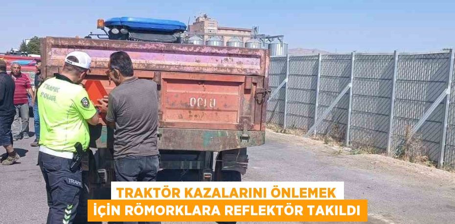 TRAKTÖR KAZALARINI ÖNLEMEK İÇİN RÖMORKLARA REFLEKTÖR TAKILDI