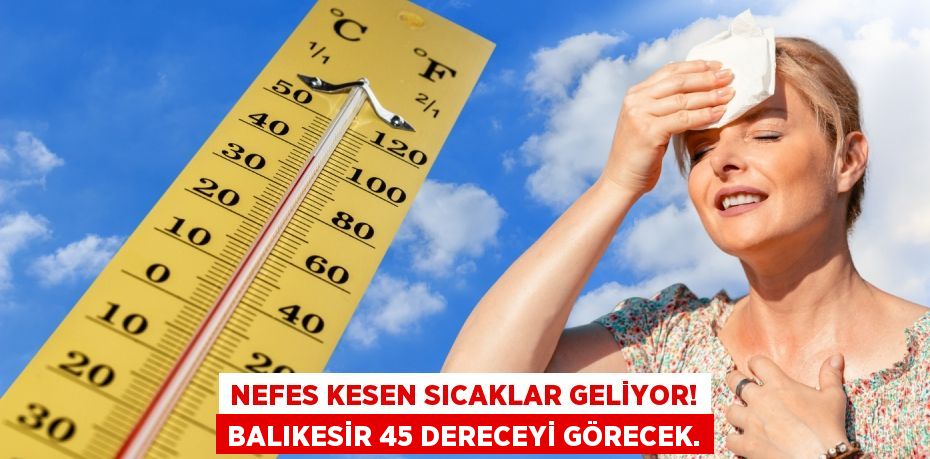 Nefes kesen sıcaklar geliyor! Balıkesir 45 dereceyi görecek.