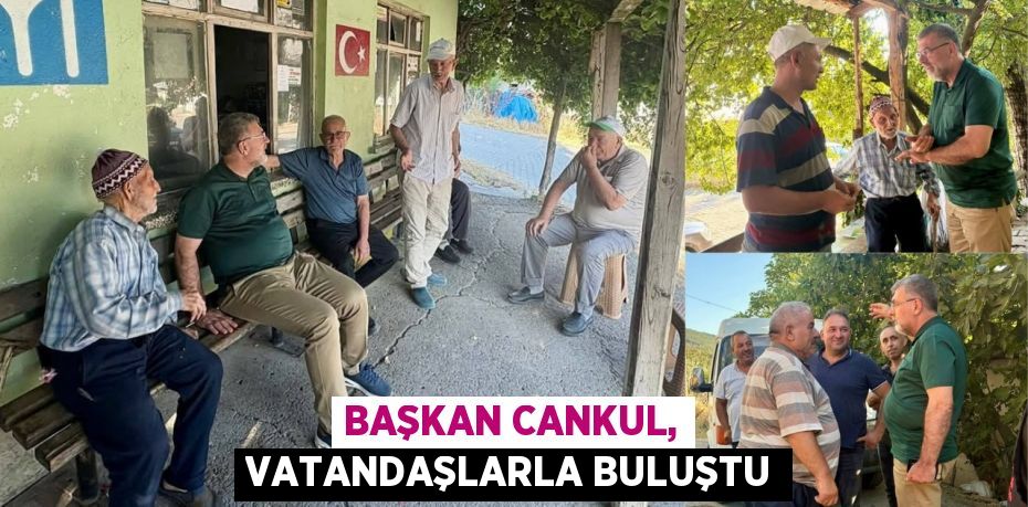 Başkan Cankul, vatandaşlarla buluştu