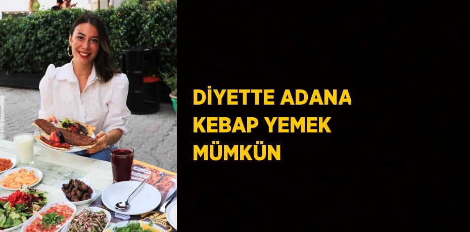 DİYETTE ADANA KEBAP YEMEK MÜMKÜN