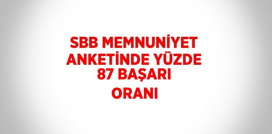 SBB MEMNUNİYET ANKETİNDE YÜZDE 87 BAŞARI ORANI